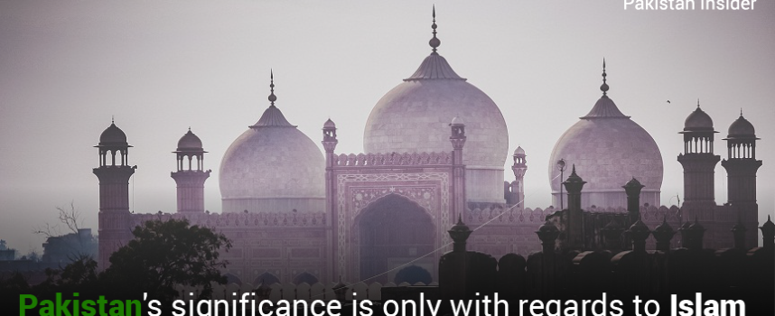 Pakistan’s significance is only with regards to Islam