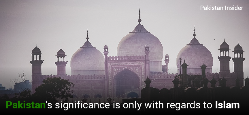 Pakistan’s significance is only with regards to Islam