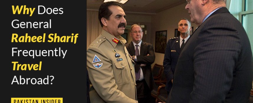 Why Does General Raheel Sharif Frequently Travel Abroad?