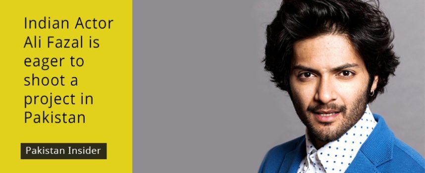 Indian Actor Ali Fazal is eager to shoot a project in Pakistan